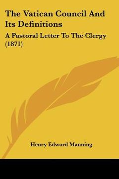 portada the vatican council and its definitions: a pastoral letter to the clergy (1871) (en Inglés)