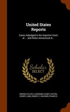 portada United States Reports: Cases Adjudged in the Supreme Court at ... and Rules Announced at .. (en Inglés)