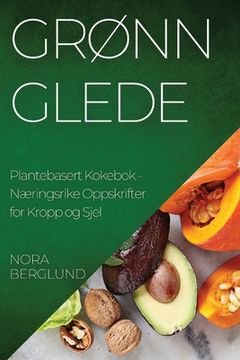 portada Grønn Glede Plantebasert Kokebok: Næringsrike Oppskrifter for Kropp og Sjel (en Noruego)