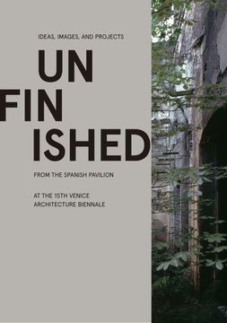 portada Unfinished: Ideas, Images, and Projects From the Spanish Pavilion at the 15Th Venice Architecture Biennale 