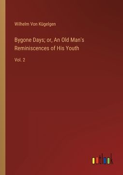 portada Bygone Days; or, An Old Man's Reminiscences of His Youth: Vol. 2 (en Inglés)
