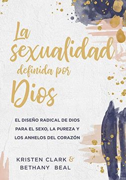 portada La Sexualidad Definida por Dios: El Diseño Radical de Dios Para el Sexo, la Pureza y los Anhelos del Corazón