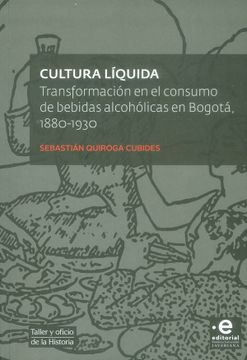 portada Cultura líquida. Transformación en el consumo de bebidas alcohólicas en Bogotá, 1880-1930