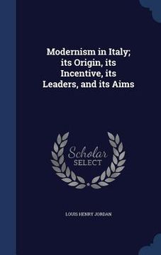 portada Modernism in Italy; its Origin, its Incentive, its Leaders, and its Aims (en Inglés)