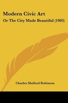 portada modern civic art: or the city made beautiful (1903)