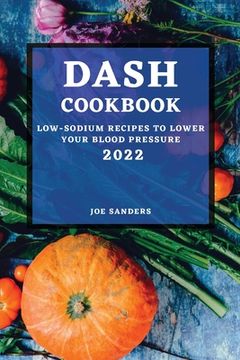 portada Dash Cookbook 2022: Low-Sodium Recipes to Lower Your Blood Pressure (in English)