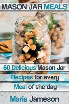 portada Mason Jar Meals: 60 delicious Mason Jar recipes for every meal of the day includ (en Inglés)