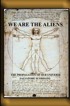 portada We Are The Aliens: The Propagation Of Our Universe (en Inglés)