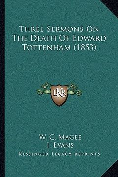 portada three sermons on the death of edward tottenham (1853) (en Inglés)