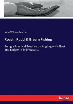 portada Roach, Rudd & Bream Fishing: Being a Practical Treatise on Angling with Float and Ledger in Still Water... (en Inglés)