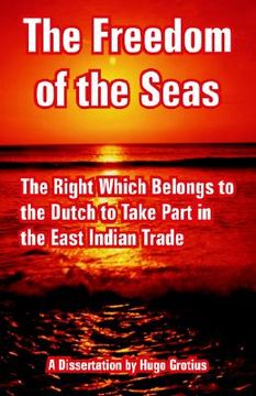 portada the freedom of the seas: the right which belongs to the dutch to take part in the east indian trade (in English)