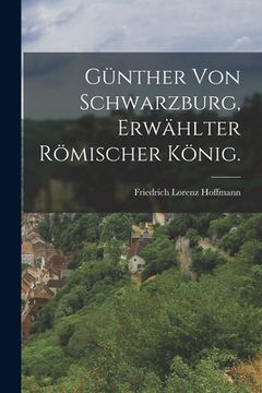 portada Günther von Schwarzburg, erwählter römischer König. (in German)