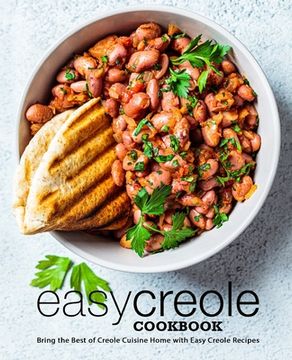 portada Easy Creole Cookbook: Bring the Best of Creole Cuisine Home with Easy Creole Recipes (in English)