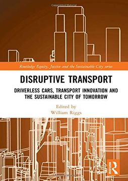 portada Disruptive Transport: Driverless Cars, Transport Innovation and the Sustainable City of Tomorrow (Routledge Equity, Justice and the Sustainable City Series) 