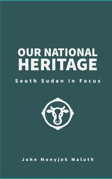 portada Our National Heritage: South Sudan In Focus (en Inglés)