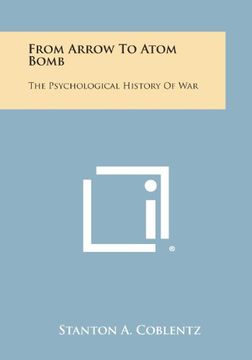 portada From Arrow to Atom Bomb: The Psychological History of War