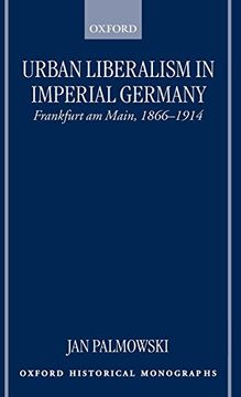 portada Urban Liberalism in Imperial Germany: Frankfurt am Main, 1866-1914 (Oxford Historical Monographs) (en Inglés)
