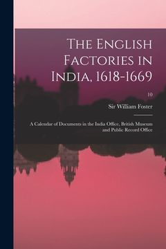 portada The English Factories in India, 1618-1669: a Calendar of Documents in the India Office, British Museum and Public Record Office; 10 (in English)