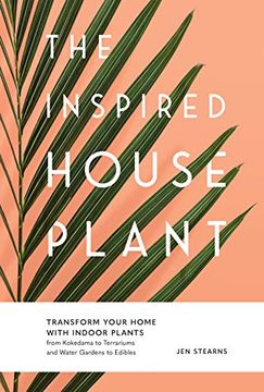 portada The Inspired Houseplant: Transform Your Home With Indoor Plants From Kokedama to Terrariums and Water Gardens to Edibles (en Inglés)