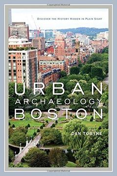 portada Urban Archaeology Boston: Discovering the History Hidden in Plain Sight 