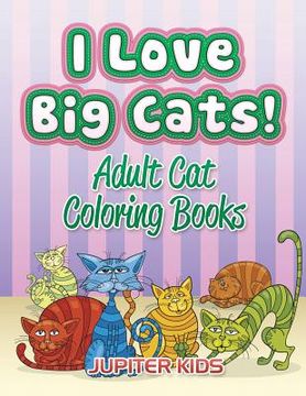 portada I Love Big Cats!: Adult Cat Coloring Books (en Inglés)