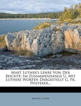 portada Mart Luther's Lehre Von Der Beichte: Im Zusammenhange U. Mit Luthers Worten Dargestellt G. Fr. Pfisterer... (in German)