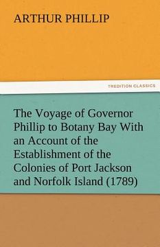 portada the voyage of governor phillip to botany bay with an account of the establishment of the colonies of port jackson and norfolk island (1789) (in English)
