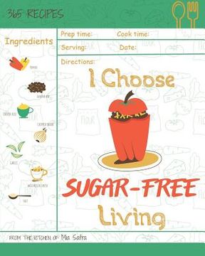 portada I Choose Sugar-Free Living: Reach 365 Happy and Healthy Days! [sugar Free Cake Cookbook, Sugar Free Ice Cream Cookbook, Sugar Free Ice Cream Recip (en Inglés)