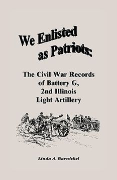 portada we enlisted as patriots: the civil war records of battery g, second illinois light artillery (en Inglés)