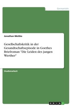 portada Gesellschaftskritik in der Gesandtschaftsepisode in Goethes Briefroman Die Leiden des jungen Werther (en Alemán)