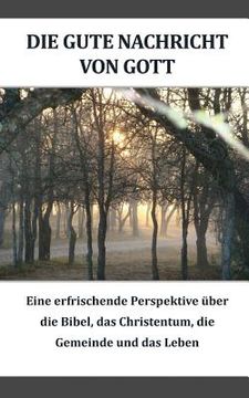 portada Die gute Nachricht von Gott (German): Eine erfrischende Perspektive iiber die Bibel, das Christentum, die Gemeinde und das Leben (en Alemán)