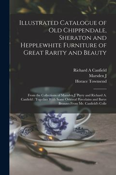 portada Illustrated Catalogue of old Chippendale, Sheraton and Hepplewhite Furniture of Great Rarity and Beauty: From the Collections of Marsden J. Perry and