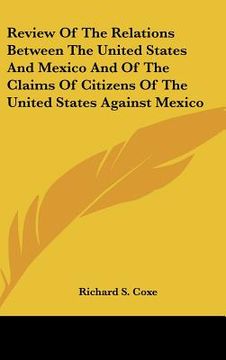 portada review of the relations between the united states and mexico and of the claims of citizens of the united states against mexico (in English)