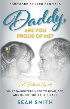 portada Daddy, Are You Proud of Me?: What Daughters Need to Hear, See, and Know From Their Dads (en Inglés)