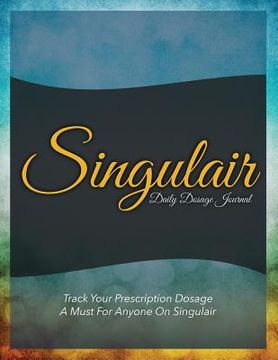 portada Singulair Daily Dosage Journal: Track Your Prescription Dosage: A Must for Anyone on Singulair (in English)