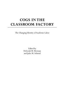 portada cogs in the classroom factory: the changing identity of academic labor (en Inglés)