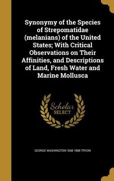 portada Synonymy of the Species of Strepomatidae (melanians) of the United States; With Critical Observations on Their Affinities, and Descriptions of Land, F (en Inglés)