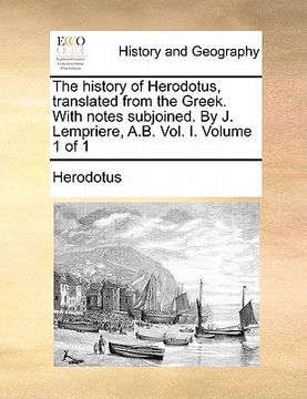 portada the history of herodotus, translated from the greek. with notes subjoined. by j. lempriere, a.b. vol. i. volume 1 of 1 (en Inglés)