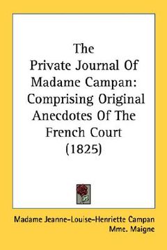 portada the private journal of madame campan: comprising original anecdotes of the french court (1825) (en Inglés)