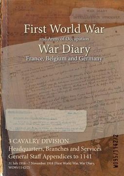 portada 3 CAVALRY DIVISION Headquarters, Branches and Services General Staff Appendices to 1141: 31 July 1916 - 7 November 1918 (First World War, War Diary, W (en Inglés)