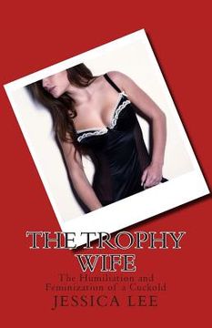 portada The Trophy Wife: The Humiliation and Feminization of a Cuckold (in English)