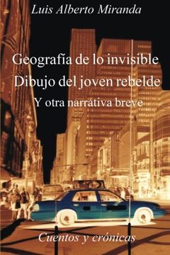 portada Geografia de lo Invisible Dibujo del Joven Rebelde: Otra Otra Narrativa Breve, Cuentos y Cronicas