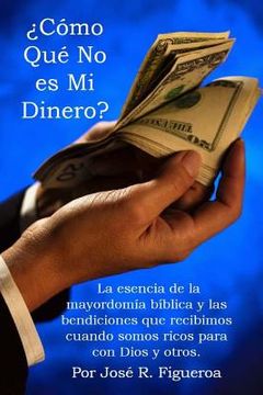 portada ¿Cómo Qué No es Mi Dinero?: La esencia de la mayordomía bíblica y las bendiciones que recibimos cuando somos ricos para con Dios y otros.