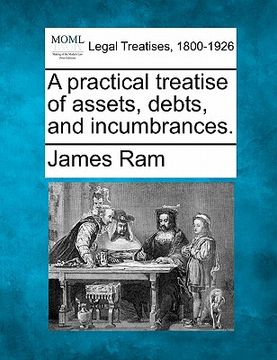 portada a practical treatise of assets, debts, and incumbrances. (en Inglés)