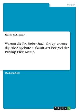 portada Warum die ProSiebenSat.1 Group diverse digitale Angebote aufkauft. Am Beispiel der Parship Elite Group (en Alemán)