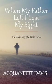 portada When My Father Left, I Lost My Sight: The Silent Cry of a Little Girl (en Inglés)