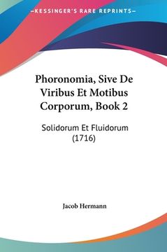 portada Phoronomia, Sive De Viribus Et Motibus Corporum, Book 2: Solidorum Et Fluidorum (1716) (in Latin)