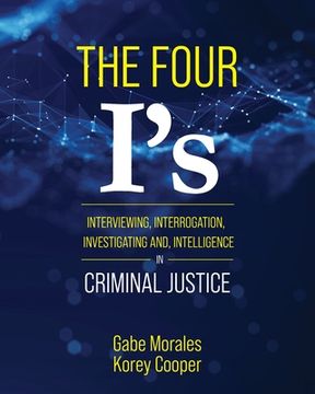 portada The Four I's: Interviewing, Interrogation, Investigating, and Intelligence in Criminal Justice (en Inglés)