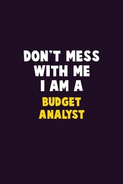 portada Don't Mess With Me, I Am A Budget Analyst: 6X9 Career Pride 120 pages Writing Notebooks (en Inglés)