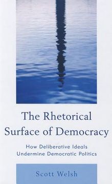 portada the rhetorical surface of democracy: how deliberative ideals undermine democratic politics (in English)